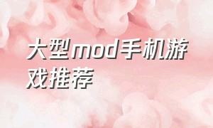 大型mod手机游戏推荐（手机单机mod游戏推荐）