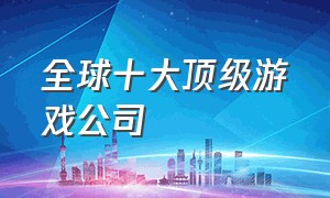 全球十大顶级游戏公司