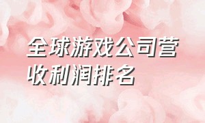 全球游戏公司营收利润排名