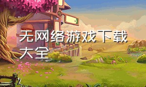 无网络游戏下载大全