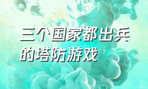 三个国家都出兵的塔防游戏