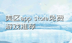 美区app store免费游戏推荐