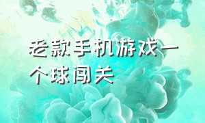 老款手机游戏一个球闯关