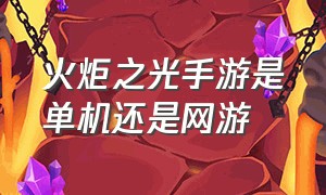 火炬之光手游是单机还是网游