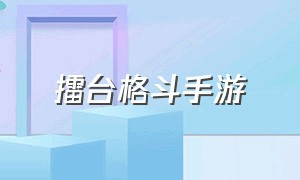 擂台格斗手游（擂台格斗手游下载）