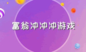 富翁冲冲冲游戏（可乐冲冲冲游戏）