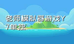 老师模拟器游戏Y7单独（老师模拟器游戏大全中文版）