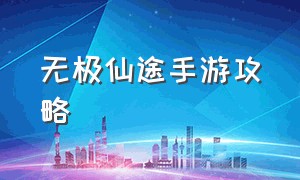 无极仙途手游攻略