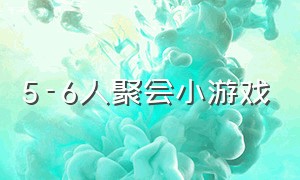 5-6人聚会小游戏