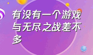 有没有一个游戏与无尽之战差不多