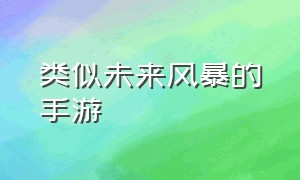 类似未来风暴的手游（类似未来风暴的手游推荐）