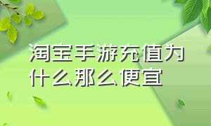 淘宝手游充值为什么那么便宜