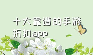 十大靠谱的手游折扣app