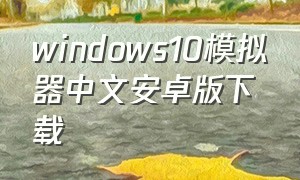 windows10模拟器中文安卓版下载