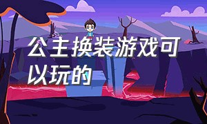 公主换装游戏可以玩的（化妆小公主免费玩一玩）