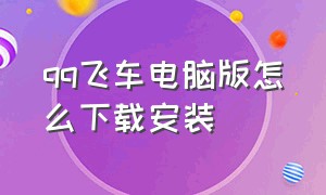 qq飞车电脑版怎么下载安装