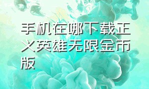 手机在哪下载正义英雄无限金币版