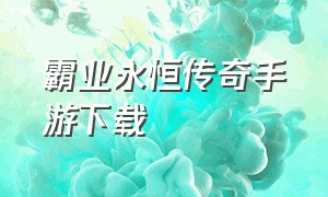 霸业永恒传奇手游下载