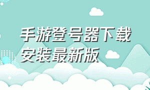 手游登号器下载安装最新版