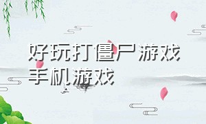 好玩打僵尸游戏手机游戏