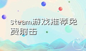 steam游戏推荐免费射击（steam射击免费的游戏）