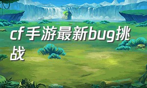 cf手游最新bug挑战