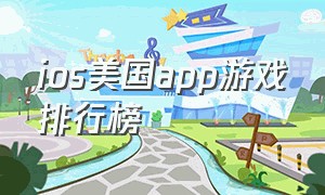 ios美国app游戏排行榜（ios美国商店好玩的app 游戏排行榜）