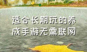 适合长期玩的养成手游无需联网