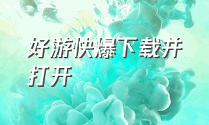 好游快爆下载并打开（好游快爆正式版下载入口）