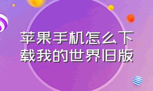 苹果手机怎么下载我的世界旧版（iphone怎么下载旧版我的世界）