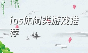 ios休闲类游戏推荐（养成类的ios游戏排行榜）