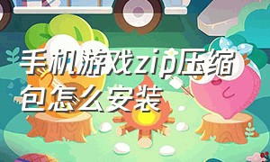 手机游戏zip压缩包怎么安装（手机怎么安装zip游戏）