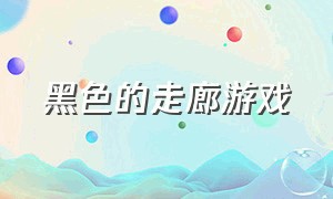 黑色的走廊游戏