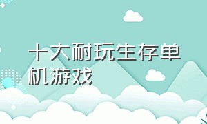 十大耐玩生存单机游戏