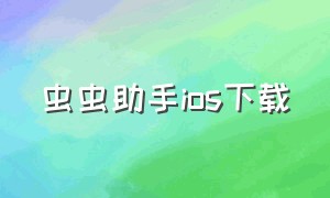 虫虫助手ios下载（ios版虫虫助手下载）