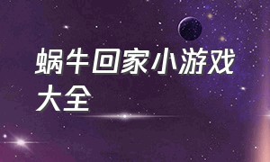 蜗牛回家小游戏大全