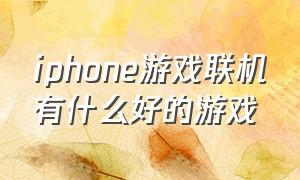 iphone游戏联机有什么好的游戏