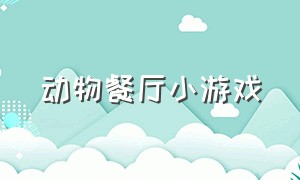 动物餐厅小游戏