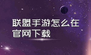 联盟手游怎么在官网下载