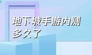 地下城手游内测多久了