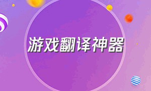 游戏翻译神器（游戏翻译助手自动翻译）