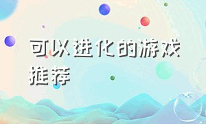 可以进化的游戏推荐