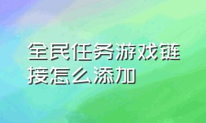 全民任务游戏链接怎么添加