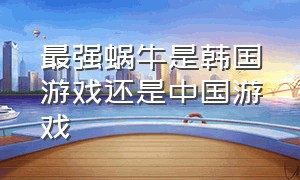 最强蜗牛是韩国游戏还是中国游戏