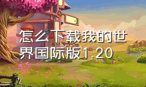 怎么下载我的世界国际版1.20