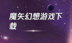 魔矢幻想游戏下载（魔矢幻想直装版下载）