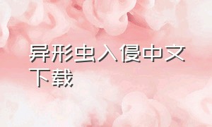 异形虫入侵中文下载（异形虫历险记1下载中文版）