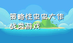 策略性虫虫大作战类游戏（虫虫大作战游戏 入口）