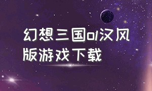 幻想三国ol汉风版游戏下载