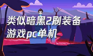 类似暗黑2刷装备游戏pc单机